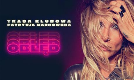 Patrycja Markowska – TRASA KLUBOWA „OBŁĘD” NA BIS